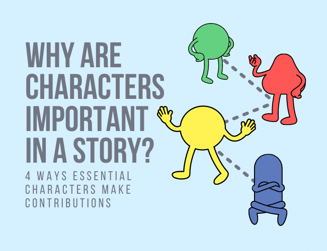 Why Are Characters Vital in a Story? four Methods Important Characters Make Contributions